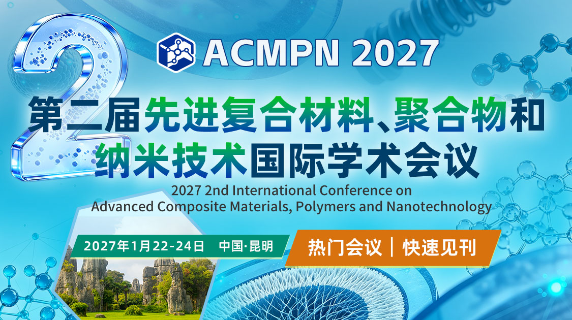 第二届先进复合材料、聚合物和纳米技术国际学术会议(ACMPN 2027)