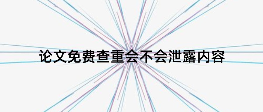 论文免费查重会不会泄露内容