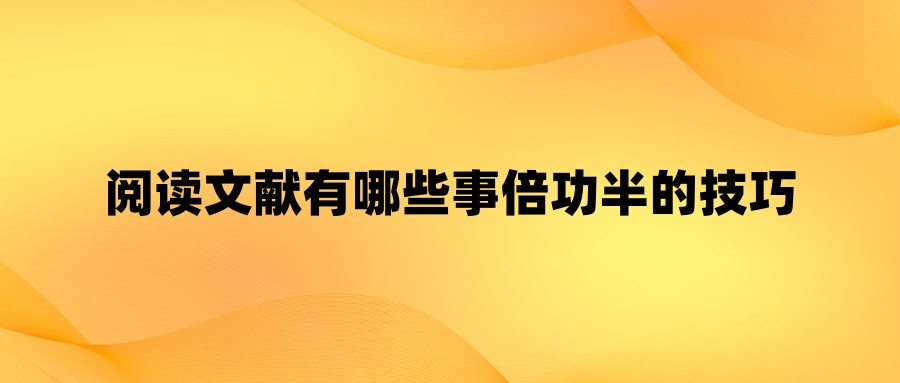 阅读文献有哪些事倍功半的技巧