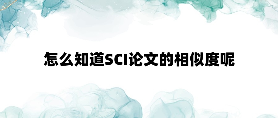 怎么知道SCI论文的相似度呢