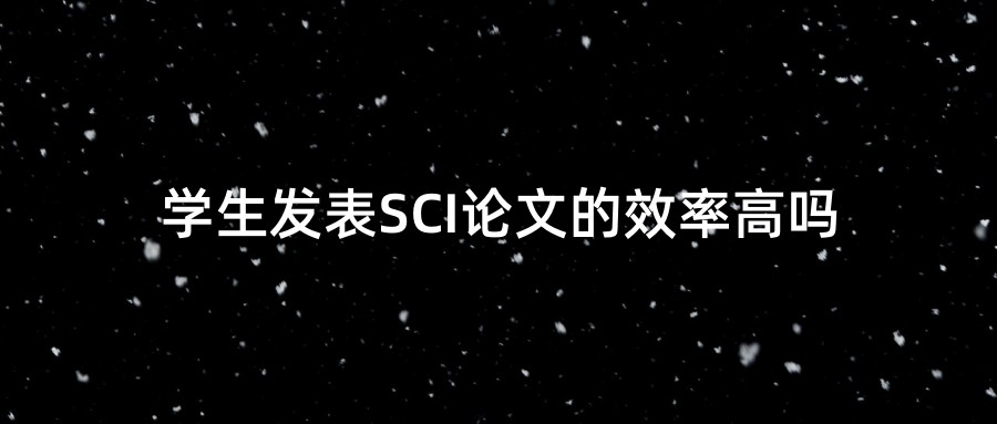 学生发表SCI论文的效率高吗