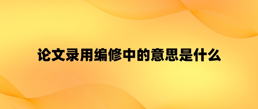 论文录用编修中的意思是什么